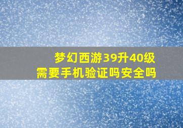 梦幻西游39升40级需要手机验证吗安全吗