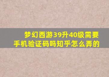 梦幻西游39升40级需要手机验证码吗知乎怎么弄的