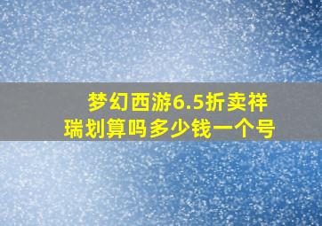 梦幻西游6.5折卖祥瑞划算吗多少钱一个号