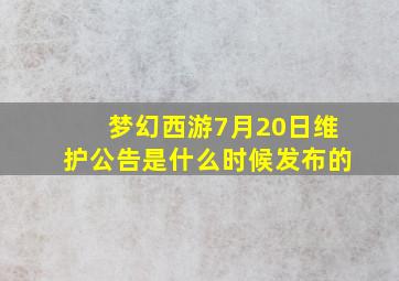 梦幻西游7月20日维护公告是什么时候发布的