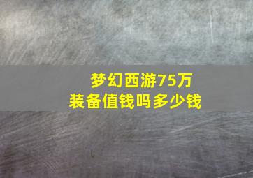 梦幻西游75万装备值钱吗多少钱