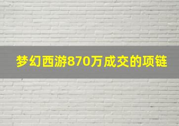 梦幻西游870万成交的项链