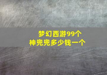 梦幻西游99个神兜兜多少钱一个