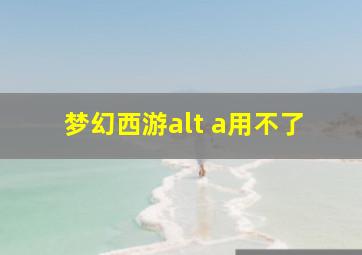 梦幻西游alt+a用不了