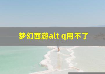 梦幻西游alt+q用不了