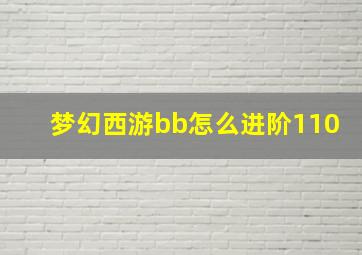 梦幻西游bb怎么进阶110