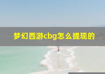 梦幻西游cbg怎么提现的