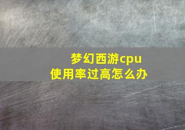 梦幻西游cpu使用率过高怎么办