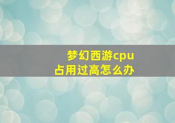 梦幻西游cpu占用过高怎么办