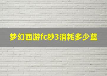 梦幻西游fc秒3消耗多少蓝