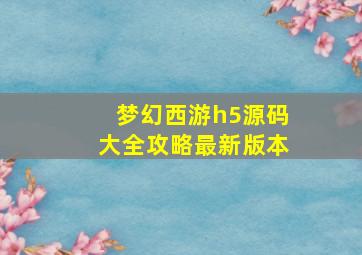 梦幻西游h5源码大全攻略最新版本