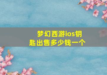 梦幻西游ios钥匙出售多少钱一个