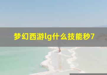 梦幻西游lg什么技能秒7