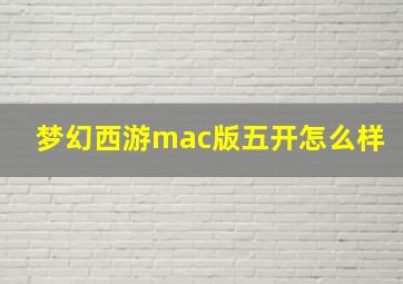 梦幻西游mac版五开怎么样