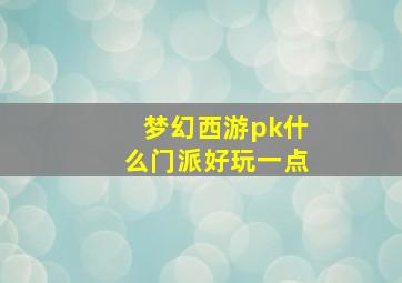 梦幻西游pk什么门派好玩一点