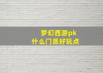 梦幻西游pk什么门派好玩点