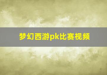 梦幻西游pk比赛视频