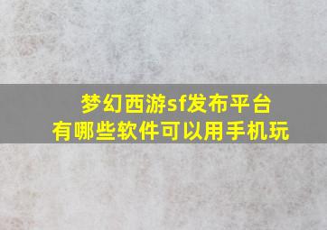 梦幻西游sf发布平台有哪些软件可以用手机玩