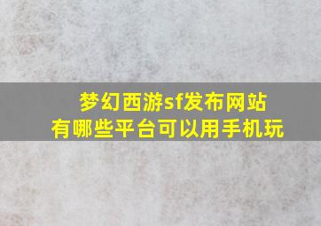 梦幻西游sf发布网站有哪些平台可以用手机玩