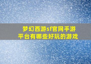 梦幻西游sf官网手游平台有哪些好玩的游戏