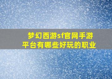 梦幻西游sf官网手游平台有哪些好玩的职业