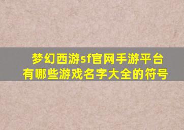 梦幻西游sf官网手游平台有哪些游戏名字大全的符号