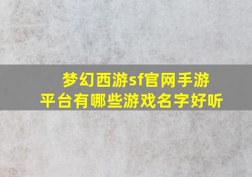 梦幻西游sf官网手游平台有哪些游戏名字好听