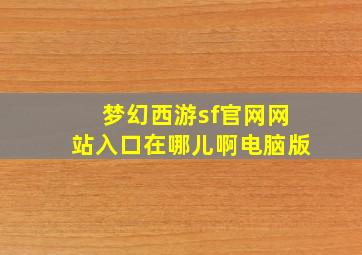 梦幻西游sf官网网站入口在哪儿啊电脑版