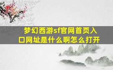 梦幻西游sf官网首页入口网址是什么啊怎么打开