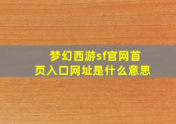 梦幻西游sf官网首页入口网址是什么意思