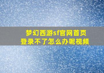 梦幻西游sf官网首页登录不了怎么办呢视频