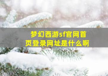 梦幻西游sf官网首页登录网址是什么啊