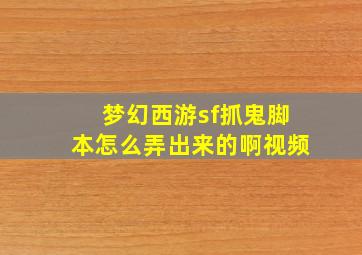 梦幻西游sf抓鬼脚本怎么弄出来的啊视频