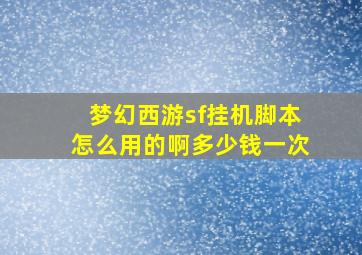 梦幻西游sf挂机脚本怎么用的啊多少钱一次