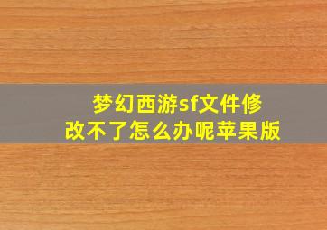 梦幻西游sf文件修改不了怎么办呢苹果版