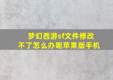 梦幻西游sf文件修改不了怎么办呢苹果版手机