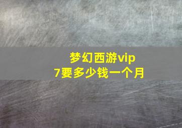 梦幻西游vip7要多少钱一个月