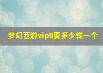 梦幻西游vip8要多少钱一个