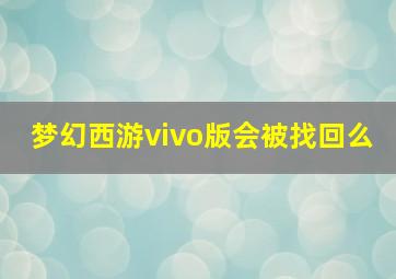 梦幻西游vivo版会被找回么