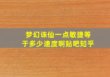 梦幻诛仙一点敏捷等于多少速度啊贴吧知乎