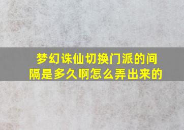 梦幻诛仙切换门派的间隔是多久啊怎么弄出来的