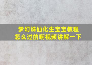 梦幻诛仙化生宝宝教程怎么过的啊视频讲解一下