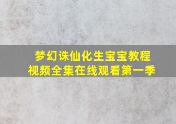 梦幻诛仙化生宝宝教程视频全集在线观看第一季