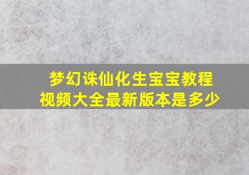 梦幻诛仙化生宝宝教程视频大全最新版本是多少