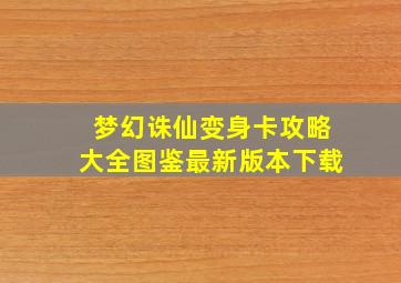 梦幻诛仙变身卡攻略大全图鉴最新版本下载