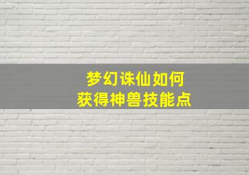 梦幻诛仙如何获得神兽技能点