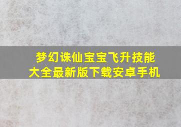 梦幻诛仙宝宝飞升技能大全最新版下载安卓手机