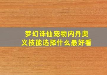 梦幻诛仙宠物内丹奥义技能选择什么最好看