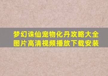 梦幻诛仙宠物化丹攻略大全图片高清视频播放下载安装