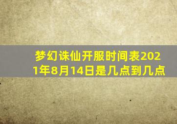 梦幻诛仙开服时间表2021年8月14日是几点到几点